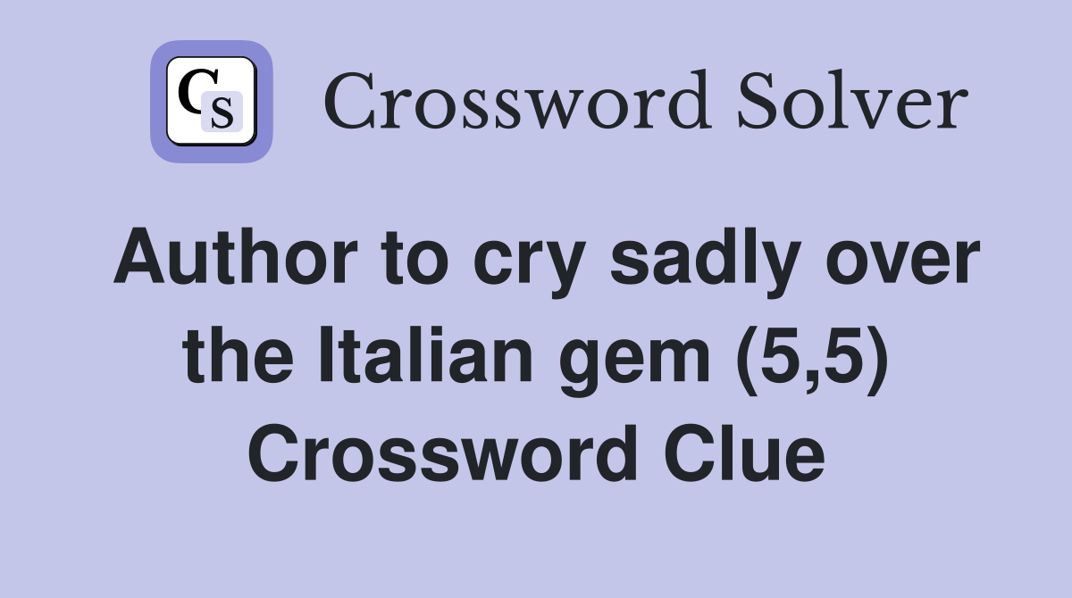 Author to cry sadly over the Italian gem (5,5) Crossword Clue Answers